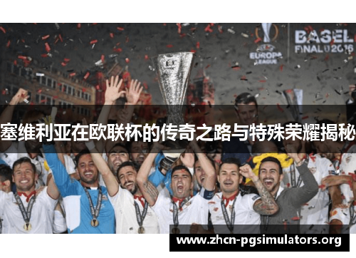 塞维利亚在欧联杯的传奇之路与特殊荣耀揭秘