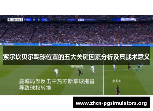索尔坎贝尔踢球位置的五大关键因素分析及其战术意义 索尔坎贝尔踢球位置的五大关键因素分析及其战术意义